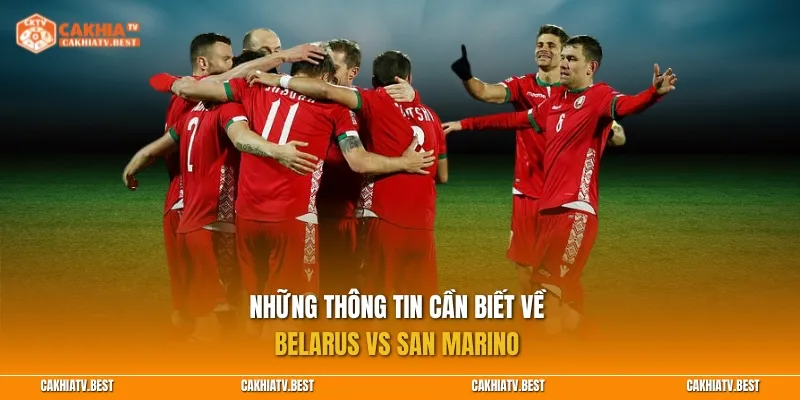Những thông tin cần biết về Belarus vs San Marino