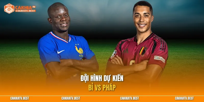 Đội hình dự kiến Bỉ vs Pháp