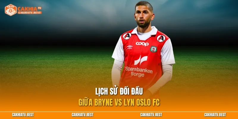 Lịch sử đối đầu giữa Bryne vs Lyn Oslo FC